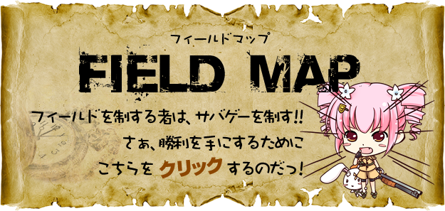 フィールドマップ Field Map フィールドを制する者は、サバゲーを制す!!さぁ、勝利を手にするためにこちらをクリックするのだっ!