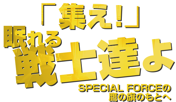 「集え！」眠れる戦士達よ　SPECIAL FORCEの鷹の旗のもとへ